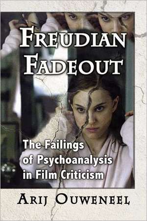 Freudian Fadeout: The Failings of Psychoanalysis in Film Criticism de Arij Ouweneel