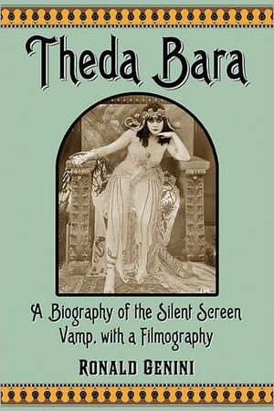 Theda Bara: A Biography of the Silent Screen Vamp, with a Filmography de Ronald Genini