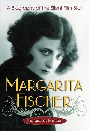 Margarita Fischer: A Biography of the Silent Film Star de Theresa St Romain