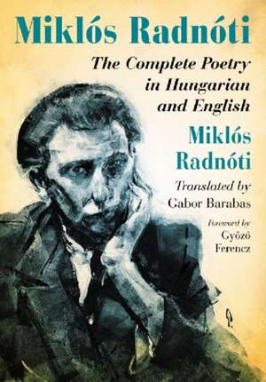 Miklos Radnoti: The Complete Poetry in Hungarian and English de Miklaos Radnaoti