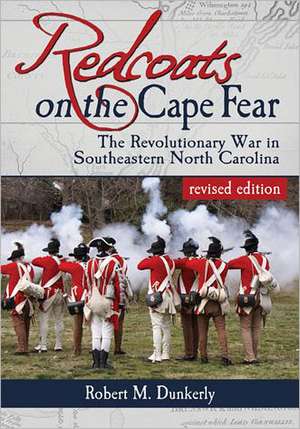 Redcoats on the Cape Fear: The Revolutionary War in Southeastern North Carolina de Robert M. Dunkerly