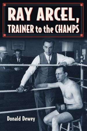 Ray Arcel: A Boxing Biography de Donald Dewey