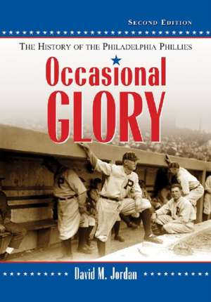 Occasional Glory: The History of the Philadelphia Phillies, 2D Ed. de David M. Jordan