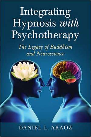 Integrating Hypnosis with Psychotherapy: The Legacy of Buddhism and Neuroscience de Daniel L. Araoz