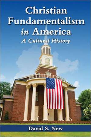 Christian Fundamentalism in America: A Cultural History de David S. New