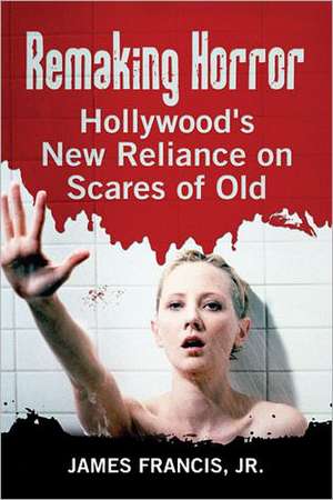 Remaking Horror: Hollywood's New Reliance on Scares of Old de Jr. Francis, James