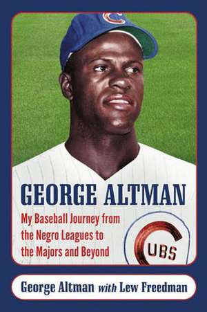 George Altman: My Baseball Journey from the Negro Leagues to the Majors and Beyond de George Tiny Altman