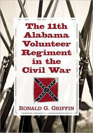 The 11th Alabama Volunteer Regiment in the Civil War de Ronald G. Griffin