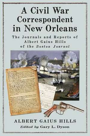 A Civil War Correspondent in New Orleans: The Journals and Reports of Albert Gaius Hills of the Boston Journal de Albert Gaius Hills