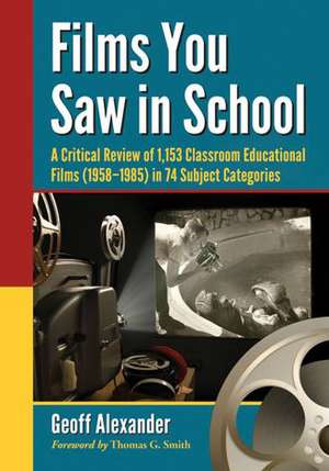 Films You Saw in School: A Critical Review of 1,153 Classroom Educational Films (1958-1985) in 74 Subject Categories de Geoff Alexander