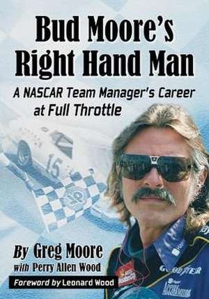 Bud Moore's Right Hand Man: A NASCAR Team Manager's Career at Full Throttle de Greg Moore