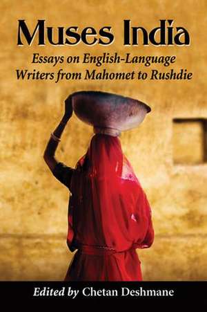 Muses India: Essays on English-Language Writers from Mahomet to Rushdie de Chetan Deshmane