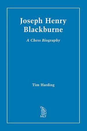 Joseph Henry Blackburne: A Chess Biography de Tim Harding