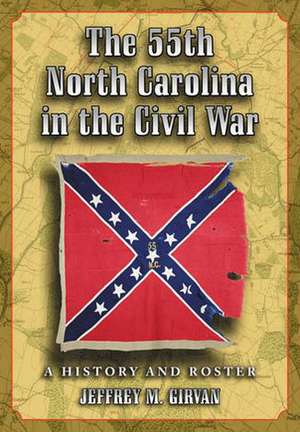 The 55th North Carolina in the Civil War: A History and Roster de Jeffrey M. Girvan