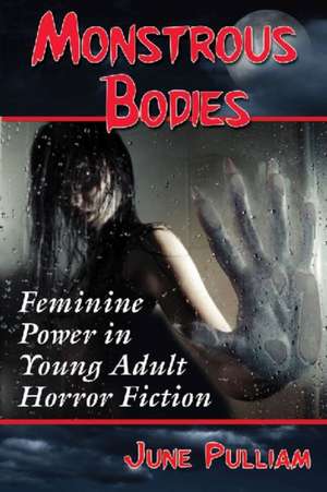 Monstrous Bodies: Feminine Power in Young Adult Horror Fiction de June Pulliam