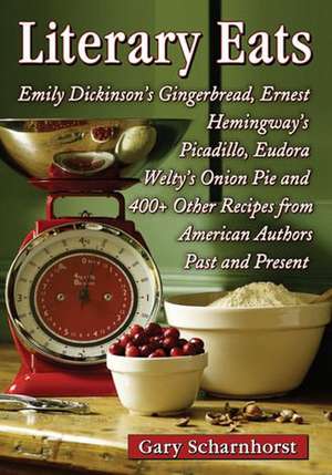 Literary Eats: Emily Dickinson's Gingerbread, Ernest Hemingway's Picadillo, Eudora Welty's Onion Pie and 400+ Other Recipes from Amer de Gary Scharnhorst