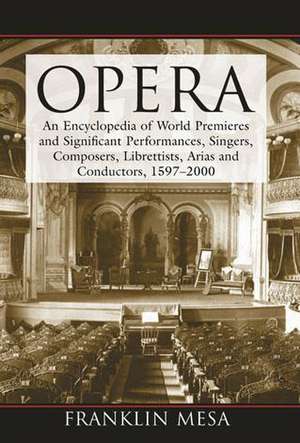 Opera: An Encyclopedia of World Premieres and Significant Performances, Singers, Composers, Librettists, Arias and Conductors de Franklin Mesa