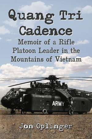 Quang Tri Cadence: Memoir of a Rifle Platoon Leader in the Mountains of Vietnam de Jon Oplinger