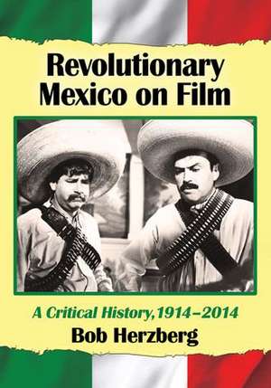 Revolutionary Mexico on Film a Critical History, 1914-2014 de Bob Herzberg