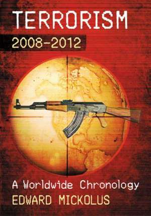 Terrorism, 2008-2012: A Worldwide Chronology de Edward Mickolus