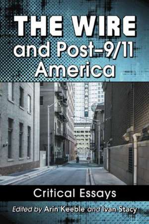 The Wire and Post-9/11 America Critical Essays de Arin Keeble