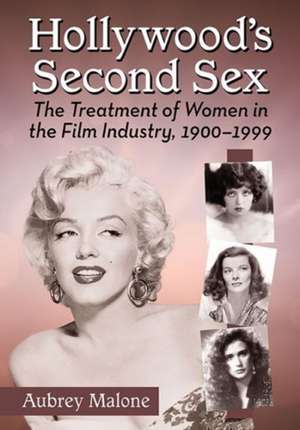 Hollywood's Second Sex: The Treatment of Women in the Film Industry, 1900-1999 de Aubrey Malone