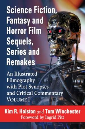 Science Fiction, Fantasy and Horror Film Sequels, Series and Remakes: An Illustrated Filmography, with Plot Synopses and Critical Commentary de Kim R. Holston