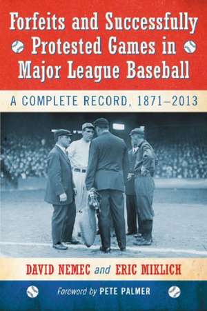 Forfeits and Successfully Protested Games in Major League Baseball: A Complete Record, 1871-2013 de David Nemec