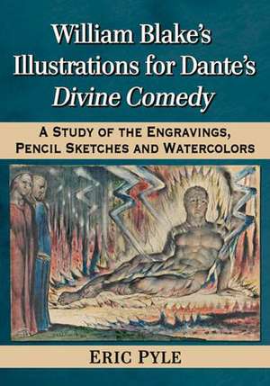 William Blake's Illustrations for Dante's Divine Comedy: A Study of the Engravings, Pencil Sketches and Watercolors de Eric Pyle