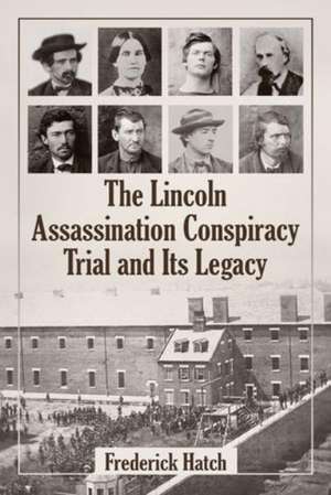 The Lincoln Assassination Conspiracy Trial and Its Legacy de Frederick Hatch