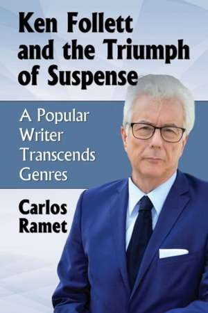 Ken Follett and the Triumph of Suspense: A Popular Writer Transcends Genres de Carlos Ramet