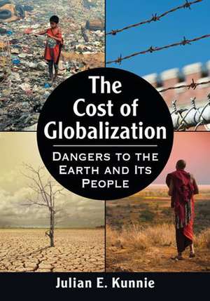 The Cost of Globalization: Dangers to the Earth and Its People de Julian E. Kunnie