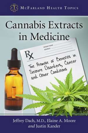 Cannabis Extracts in Medicine: The Promise of Benefits in Seizure Disorders, Cancer and Other Conditions de Jeffrey Dach