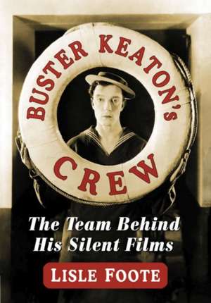 Buster Keaton's Crew: The Team Behind His Silent Films de Lisle Foote