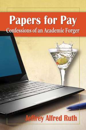 Papers for Pay: Confessions of an Academic Forger de Jeffrey Alfred Ruth