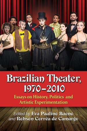 Brazilian Theater, 1970-2010: Essays on History, Politics and Artistic Experimentation de Eva Paulino Bueno