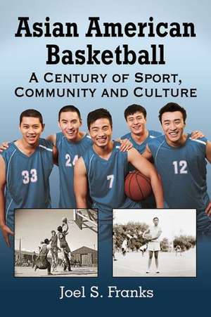 Asian American Basketball: A Century of Sport, Community and Culture de Joel S. Franks