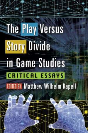 The Play Versus Story Divide in Game Studies: Critical Essays de Matthew Wilhelm Kapell