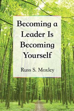 Becoming a Leader Is Becoming Yourself de Russ S. Moxley