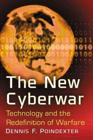The New Cyberwar: Technology and the Redefinition of Warfare de Dennis F. Poindexter