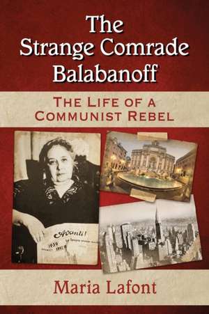 The Strange Comrade Balabanoff: The Life of a Communist Rebel de Maria Lafont