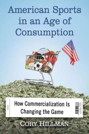 American Sports in an Age of Consumption de Cory Hillman