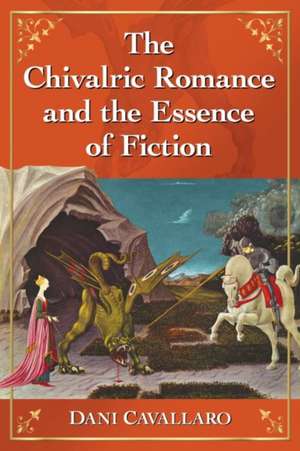 The Chivalric Romance and the Essence of Fiction de Dani Cavallaro