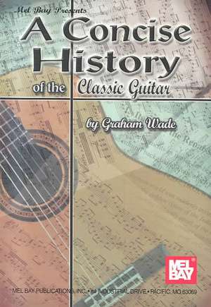 A Concise History of the Classic Guitar de Graham Wade