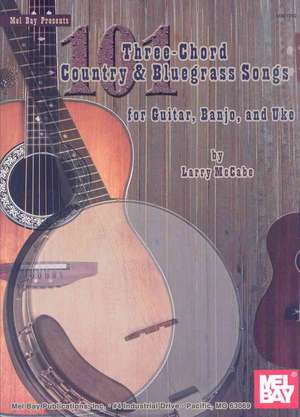 101 Three-Chord Country & Bluegrass Songs for Guitar, Banjo, and Uke de Larry Mccabe