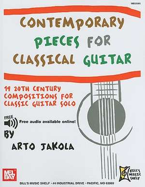 Contemporary Pieces for Classical Guitar: 19 20th Century Compositions for Classic Guitar Solo de Arto Jakola