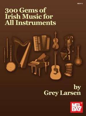 300 Gems of Irish Music for All Instruments de Grey E Larsen