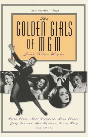 The Golden Girls of MGM: Greta Garbo, Joan Crawford, Lana Turner, Judy Garland, Ava Gardner, Grace Kelly, and Others de Jane Ellen Wayne