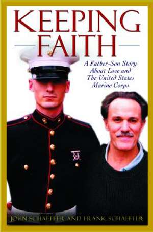 Keeping Faith: A Father-Son Story About Love and the United States Marine Corps de John Schaeffer