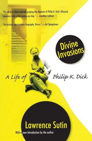 Divine Invasions: A Life of Philip K. Dick de Lawrence Sutin